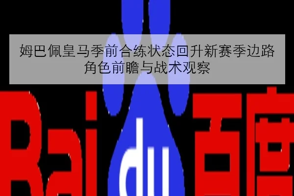 姆巴佩皇马季前合练状态回升新赛季边路角色前瞻与战术观察